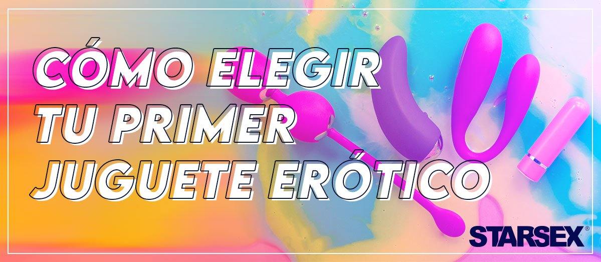 Cómo elegir el primer juguete erótico para potenciar tu sexualidad - Starsex