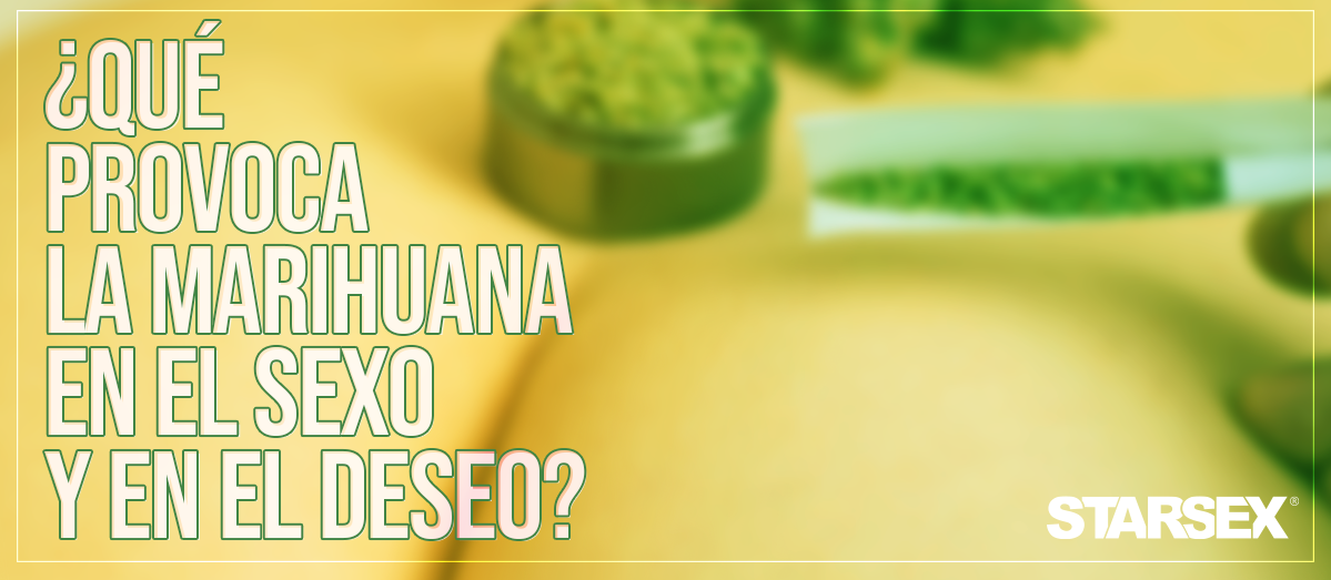 ¿Qué provoca la marihuana en el sexo y en el deseo? - Starsex