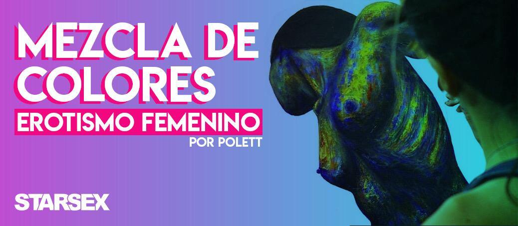 MEZCLA DE COLOR, EROTISMO FEMENINO - Starsex