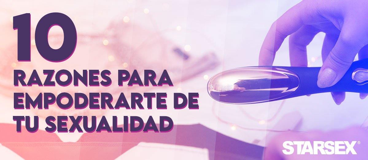 10 razones para empoderarte de tu sexualidad - Starsex
